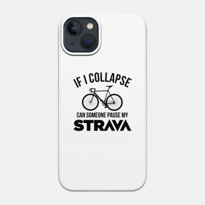 If I Collapse Can Someone Pause My Strava Phone Case Official Cycling Merch