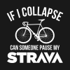 If I Collapse Can Someone Pause My Strava Phone Case Official Cycling Merch