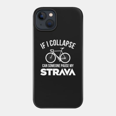 If I Collapse Can Someone Pause My Strava Phone Case Official Cycling Merch