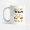 Shut Up Legs And Pedal On Mug Official Cycling Merch